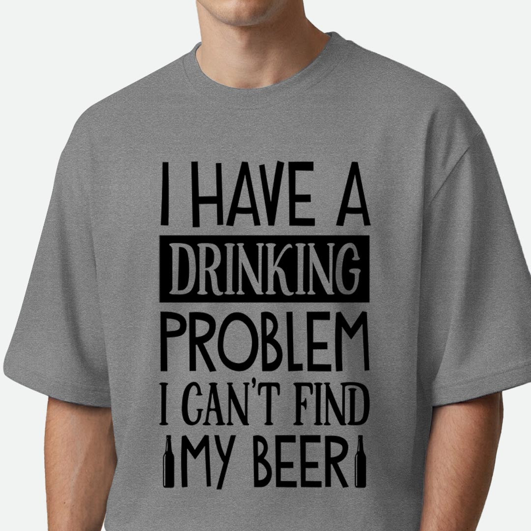 I Have A Drinking Problem - Oversized T-shirt