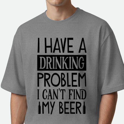 I Have A Drinking Problem - Oversized T-shirt