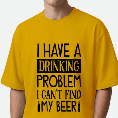 I Have A Drinking Problem - Oversized T-shirt