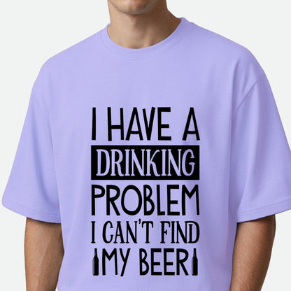 I Have A Drinking Problem - Oversized T-shirt