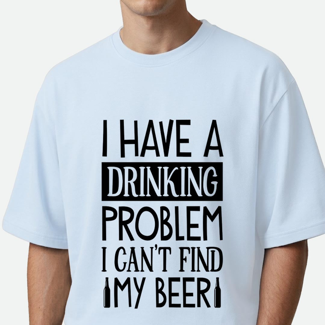 I Have A Drinking Problem - Oversized T-shirt
