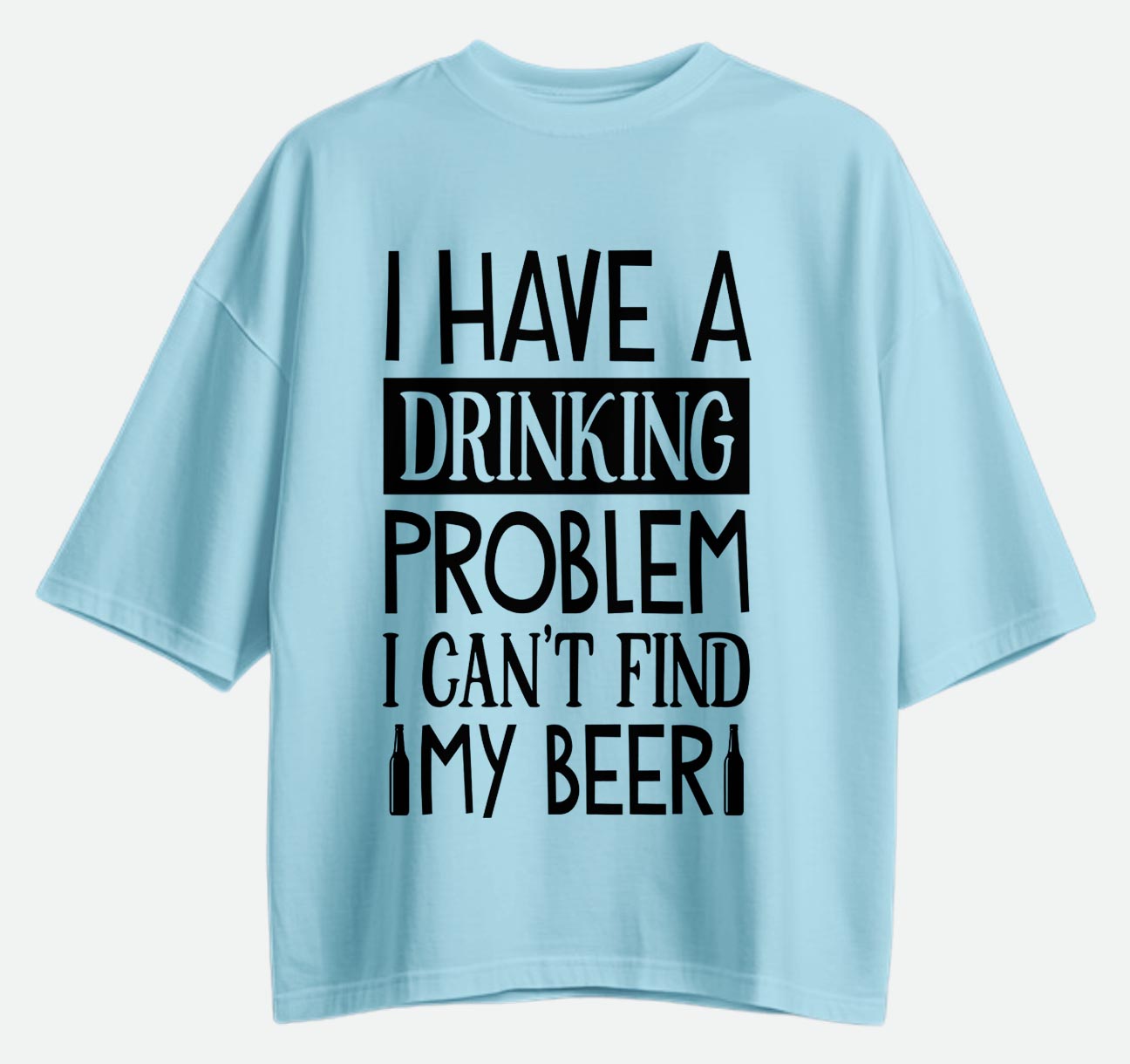 I Have A Drinking Problem - Oversized T-shirt