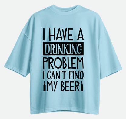 I Have A Drinking Problem - Oversized T-shirt