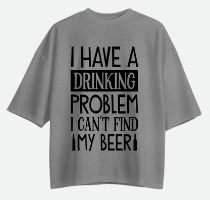 I Have A Drinking Problem - Oversized T-shirt