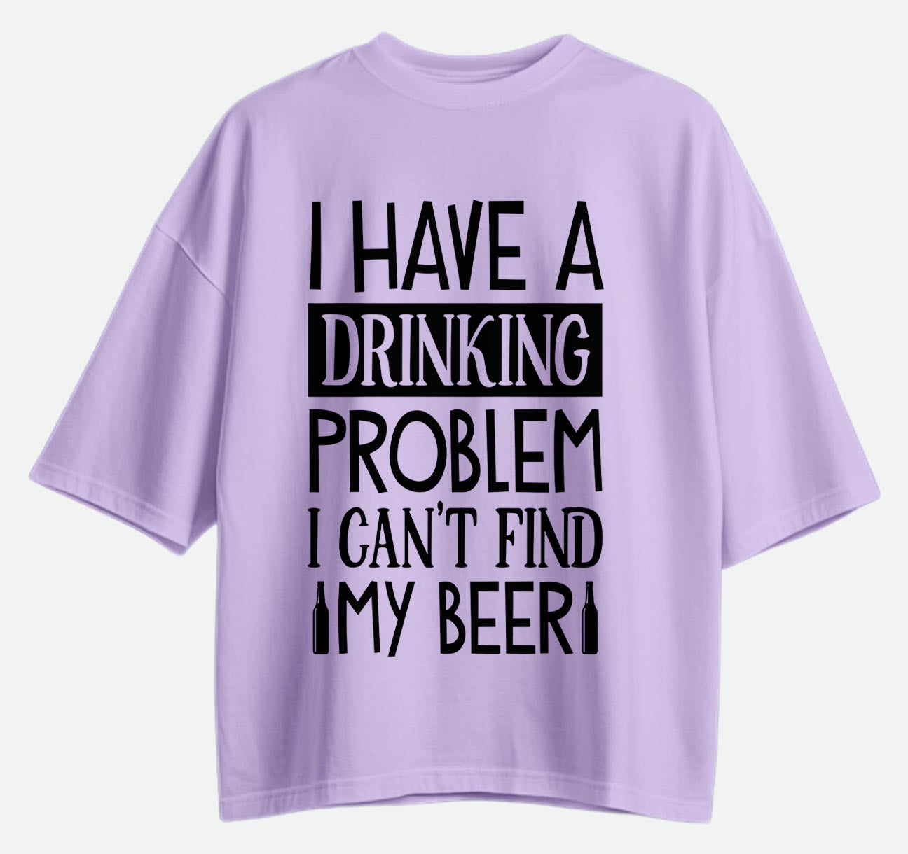 I Have A Drinking Problem - Oversized T-shirt