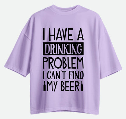 I Have A Drinking Problem - Oversized T-shirt