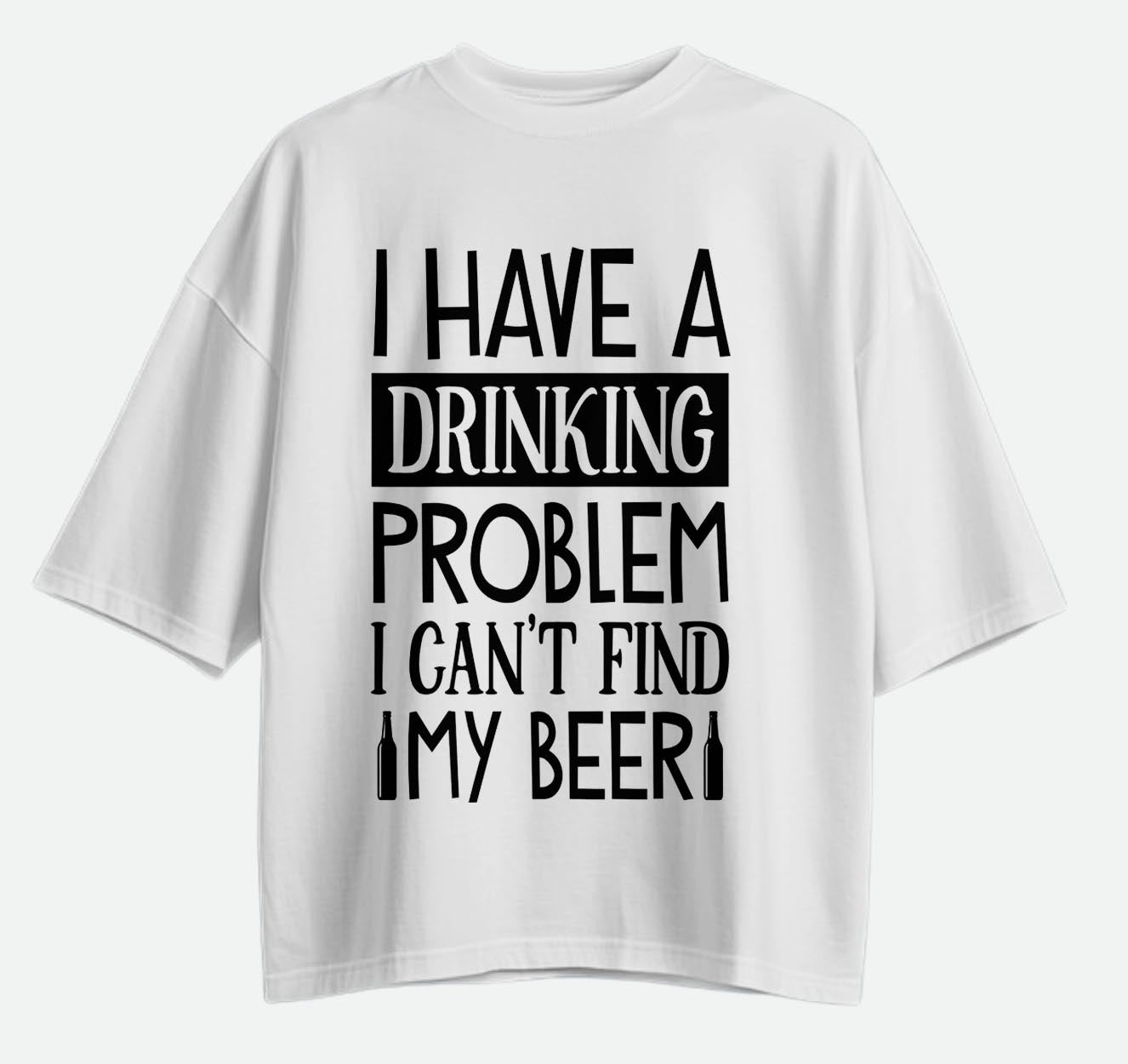 I Have A Drinking Problem - Oversized T-shirt