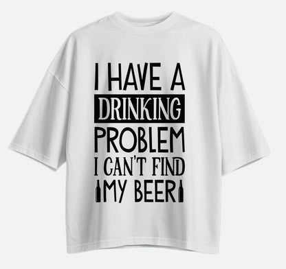 I Have A Drinking Problem - Oversized T-shirt