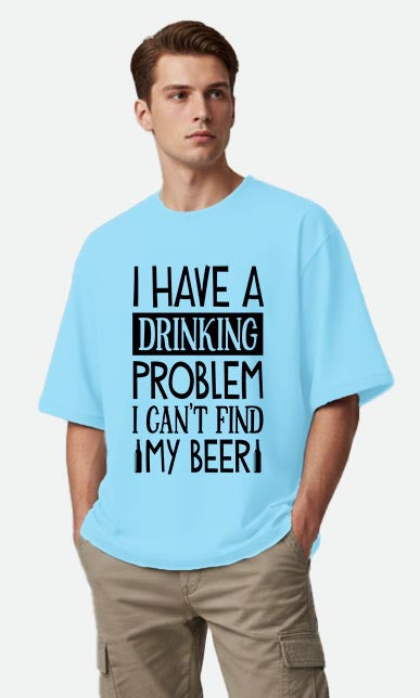 I Have A Drinking Problem - Oversized T-shirt
