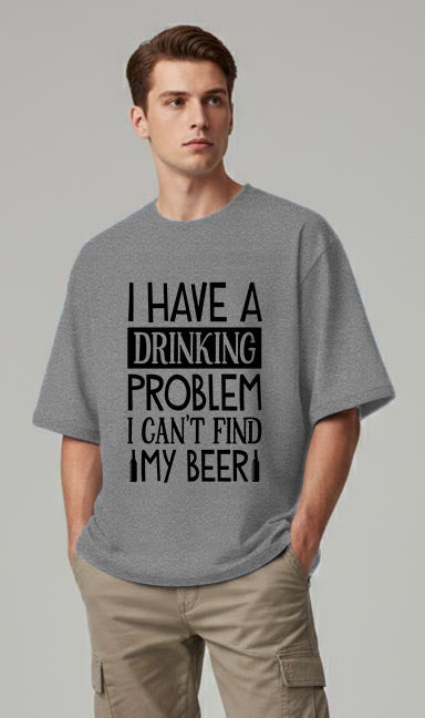 I Have A Drinking Problem - Oversized T-shirt