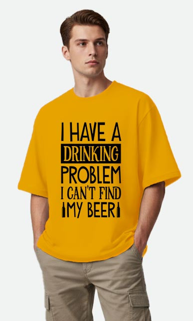 I Have A Drinking Problem - Oversized T-shirt