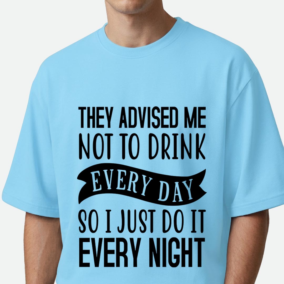 They Advised Me Not To Drink - Oversized T-shirt