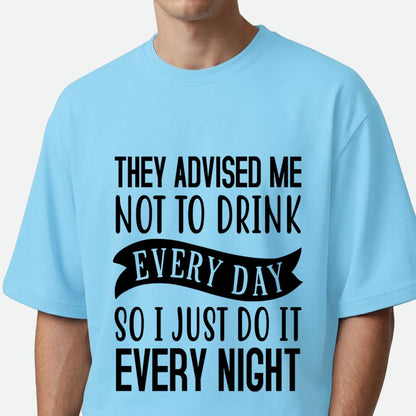 They Advised Me Not To Drink - Oversized T-shirt