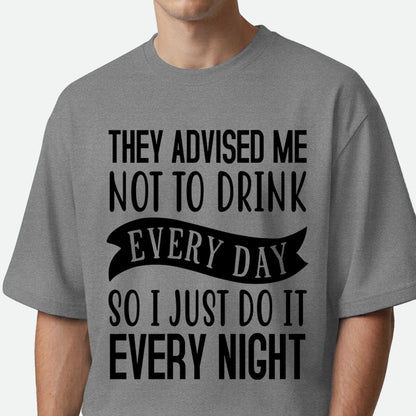 They Advised Me Not To Drink - Oversized T-shirt