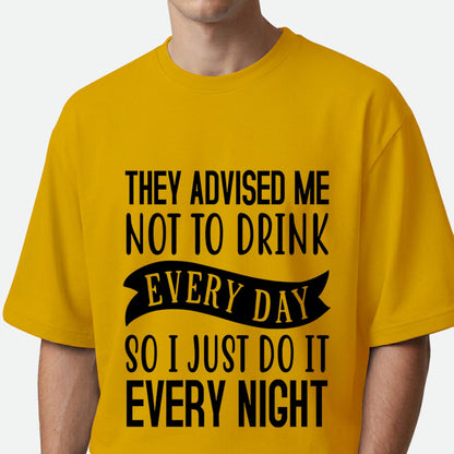 They Advised Me Not To Drink - Oversized T-shirt