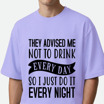 They Advised Me Not To Drink - Oversized T-shirt