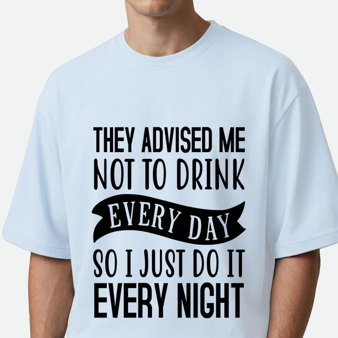 They Advised Me Not To Drink - Oversized T-shirt