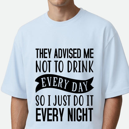 They Advised Me Not To Drink - Oversized T-shirt