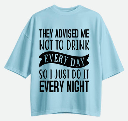 They Advised Me Not To Drink - Oversized T-shirt