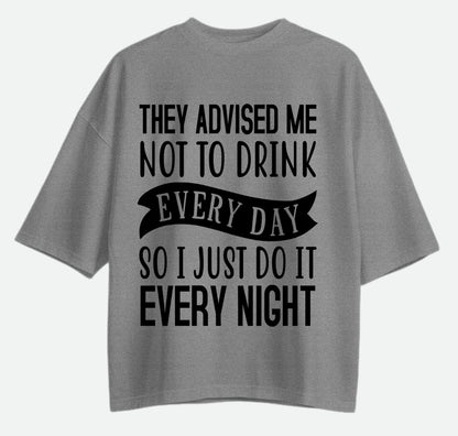 They Advised Me Not To Drink - Oversized T-shirt
