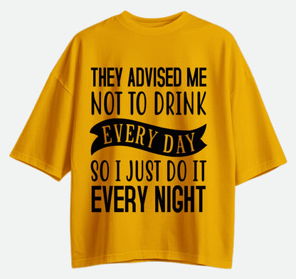They Advised Me Not To Drink - Oversized T-shirt