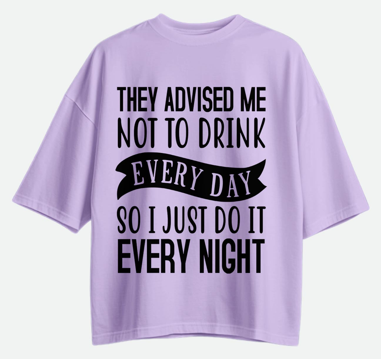 They Advised Me Not To Drink - Oversized T-shirt