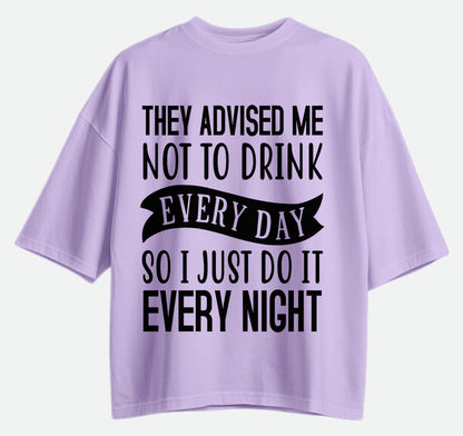 They Advised Me Not To Drink - Oversized T-shirt