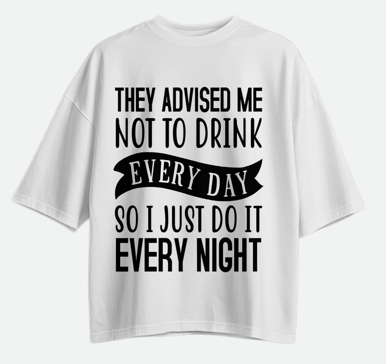 They Advised Me Not To Drink - Oversized T-shirt