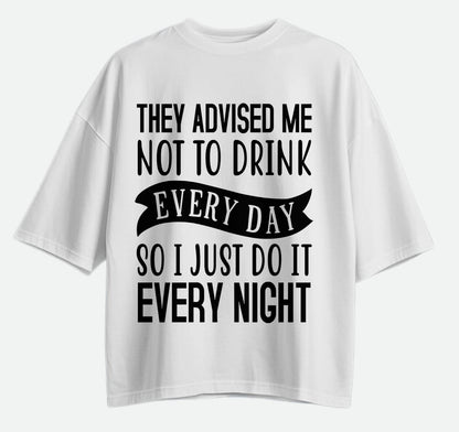 They Advised Me Not To Drink - Oversized T-shirt